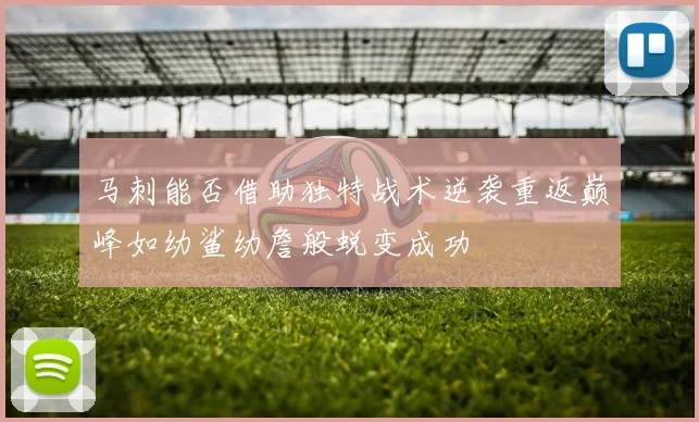 马刺能否借助独特战术逆袭重返巅峰如幼鲨幼詹般蜕变成功